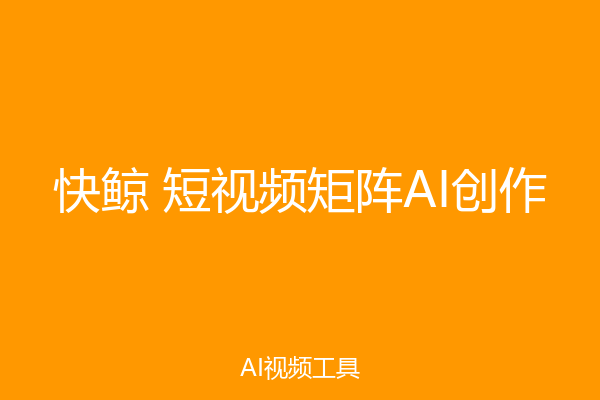 快鲸 短视频矩阵AI创作