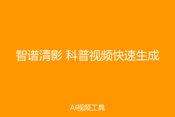 智谱清影 科普视频快速生成