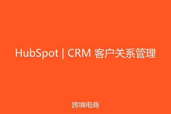 HubSpot | CRM 客户关系管理